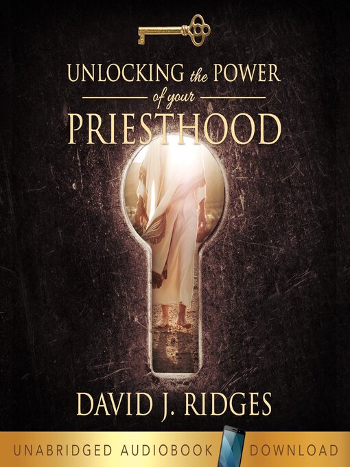 Title details for Unlocking the Power of Your Priesthood by David J. Ridges - Available